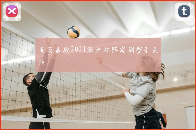 皇马备战2021欧洲杯阵容调整引关注