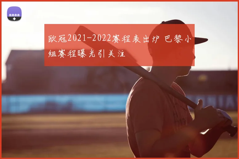欧冠2021-2022赛程表出炉 巴黎小组赛程曝光引关注
