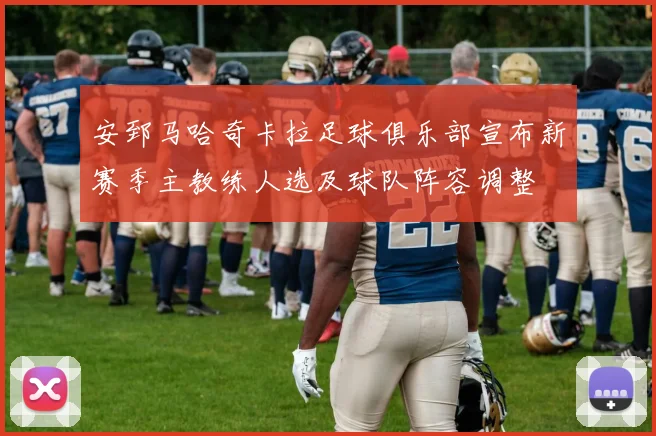 安郅马哈奇卡拉足球俱乐部宣布新赛季主教练人选及球队阵容调整